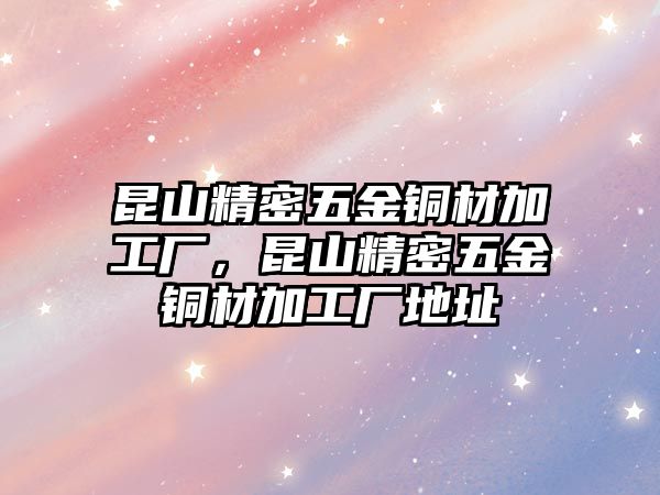 昆山精密五金銅材加工廠，昆山精密五金銅材加工廠地址