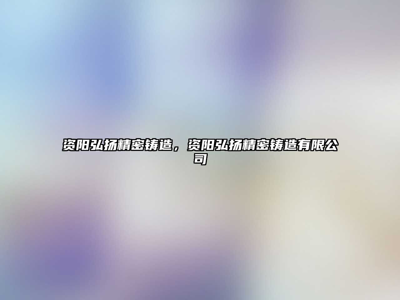 資陽弘揚精密鑄造，資陽弘揚精密鑄造有限公司