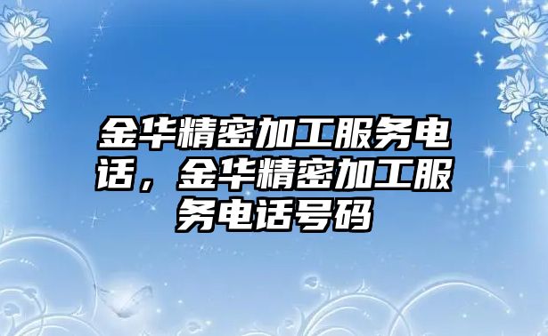 金華精密加工服務(wù)電話，金華精密加工服務(wù)電話號(hào)碼