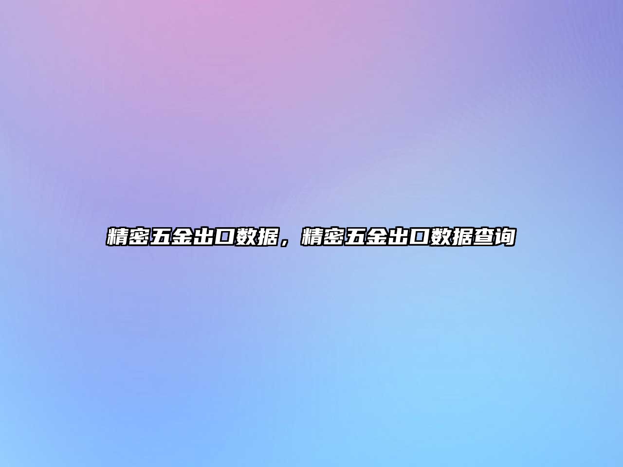 精密五金出口數(shù)據(jù)，精密五金出口數(shù)據(jù)查詢