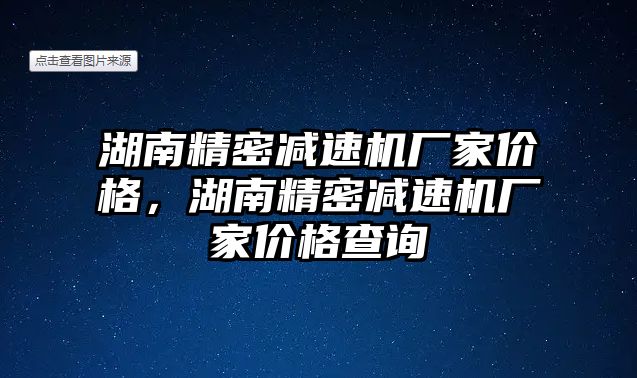 湖南精密減速機廠家價格，湖南精密減速機廠家價格查詢