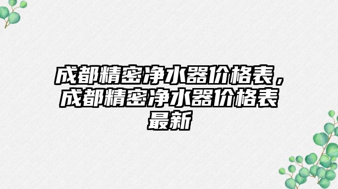 成都精密凈水器價格表，成都精密凈水器價格表最新