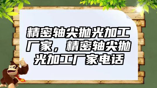 精密軸尖拋光加工廠家，精密軸尖拋光加工廠家電話