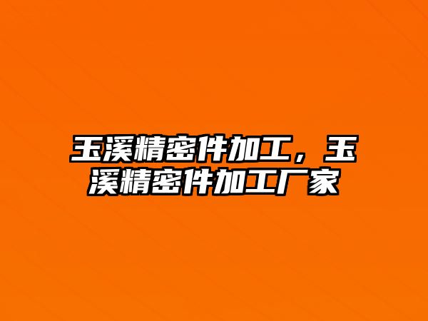 玉溪精密件加工，玉溪精密件加工廠家