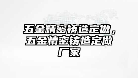 五金精密鑄造定做，五金精密鑄造定做廠家