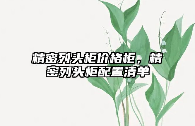 精密列頭柜價格柜，精密列頭柜配置清單