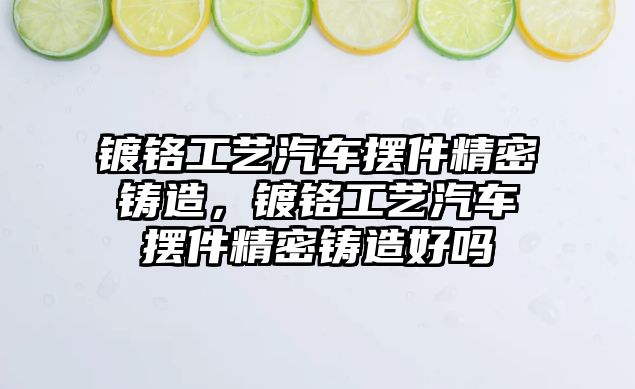 鍍鉻工藝汽車擺件精密鑄造，鍍鉻工藝汽車擺件精密鑄造好嗎