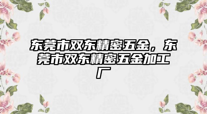 東莞市雙東精密五金，東莞市雙東精密五金加工廠