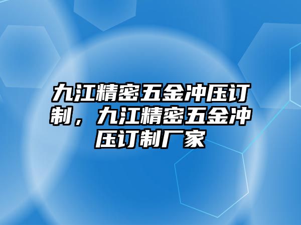 九江精密五金沖壓訂制，九江精密五金沖壓訂制廠家