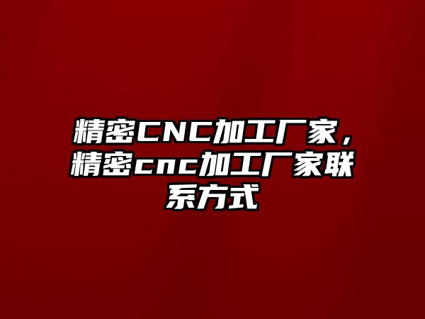 精密CNC加工廠家，精密cnc加工廠家聯(lián)系方式