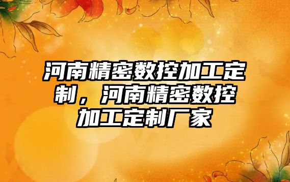 河南精密數(shù)控加工定制，河南精密數(shù)控加工定制廠家