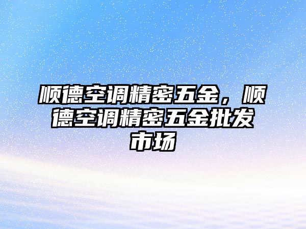 順德空調(diào)精密五金，順德空調(diào)精密五金批發(fā)市場(chǎng)