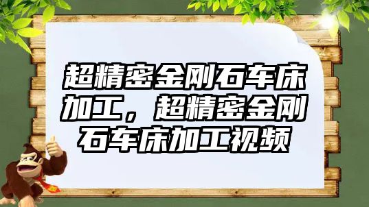 超精密金剛石車床加工，超精密金剛石車床加工視頻