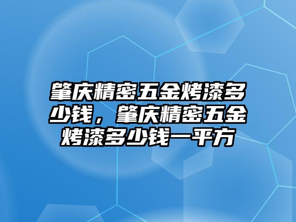 肇慶精密五金烤漆多少錢，肇慶精密五金烤漆多少錢一平方