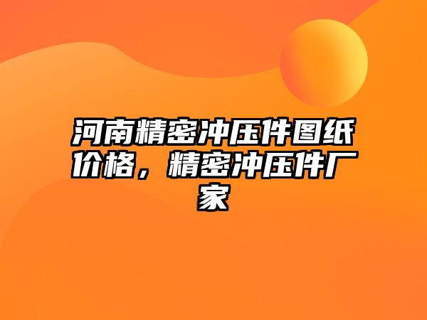 河南精密沖壓件圖紙價格，精密沖壓件廠家