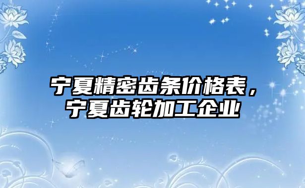 寧夏精密齒條價格表，寧夏齒輪加工企業(yè)