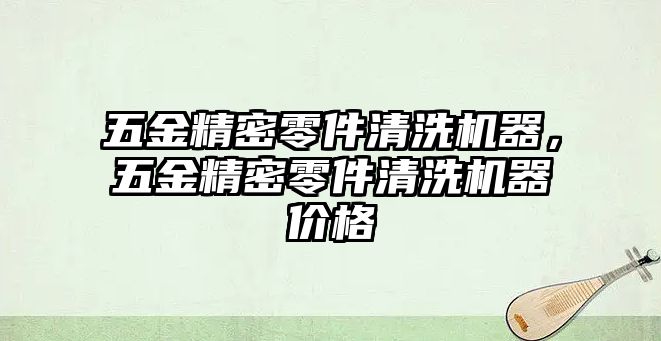 五金精密零件清洗機(jī)器，五金精密零件清洗機(jī)器價(jià)格