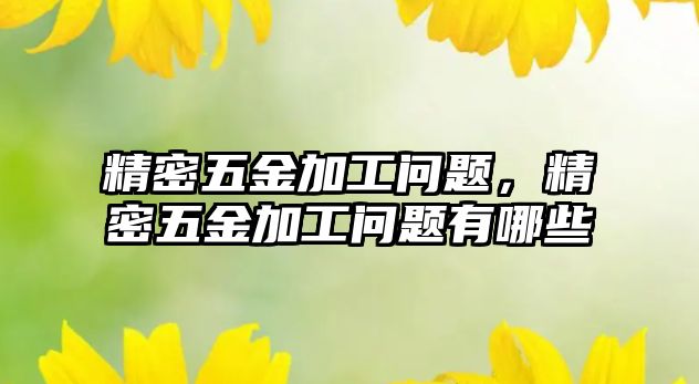 精密五金加工問題，精密五金加工問題有哪些