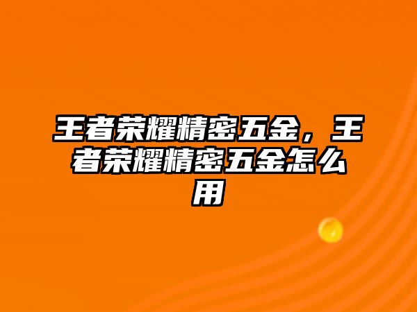 王者榮耀精密五金，王者榮耀精密五金怎么用