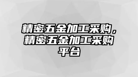 精密五金加工采購，精密五金加工采購平臺