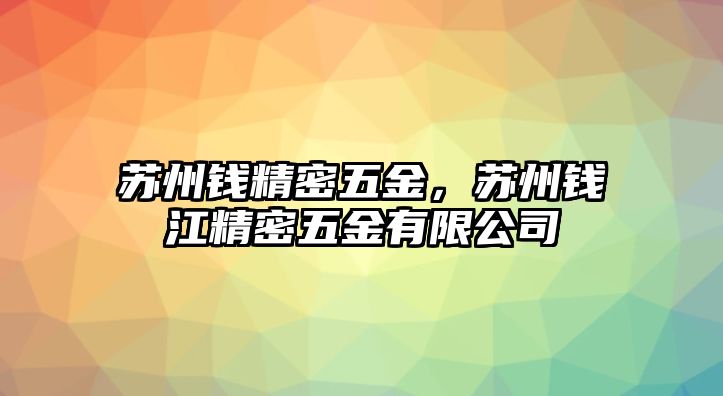 蘇州錢精密五金，蘇州錢江精密五金有限公司