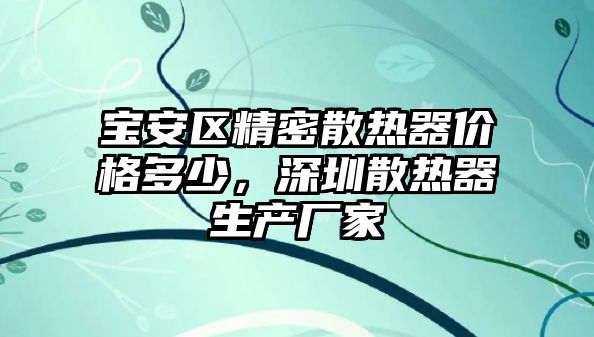 寶安區(qū)精密散熱器價(jià)格多少，深圳散熱器生產(chǎn)廠家