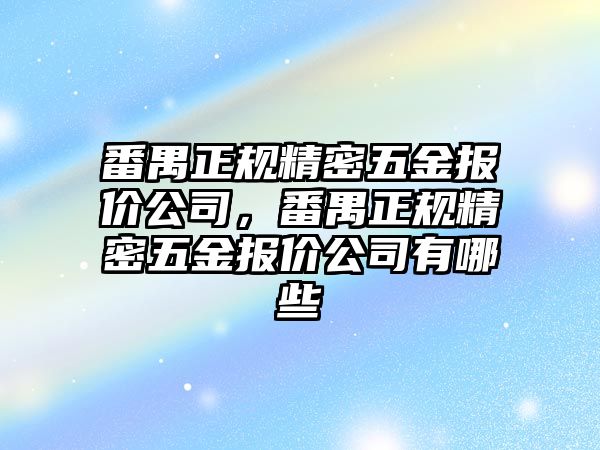 番禺正規(guī)精密五金報價公司，番禺正規(guī)精密五金報價公司有哪些