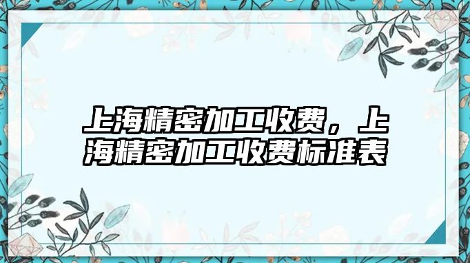 上海精密加工收費，上海精密加工收費標準表