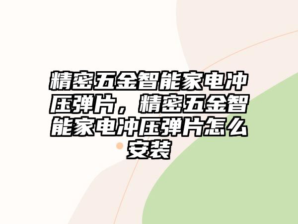 精密五金智能家電沖壓彈片，精密五金智能家電沖壓彈片怎么安裝