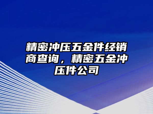 精密沖壓五金件經銷商查詢，精密五金沖壓件公司