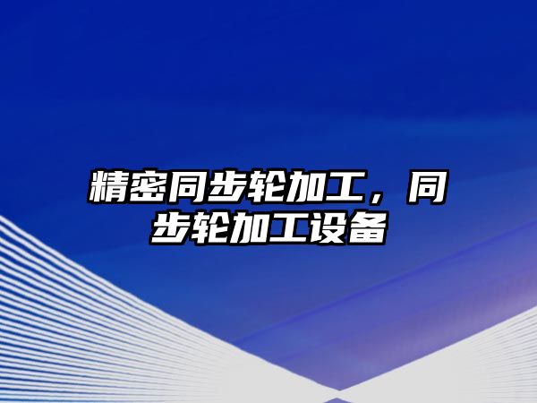 精密同步輪加工，同步輪加工設備