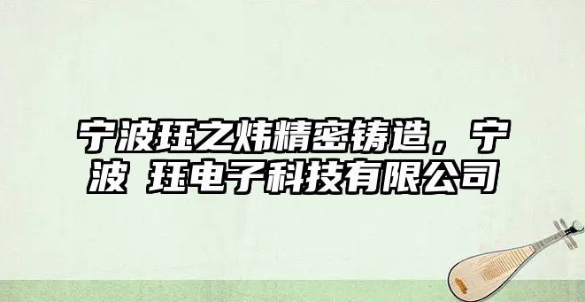 寧波玨之煒精密鑄造，寧波骉玨電子科技有限公司