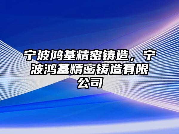 寧波鴻基精密鑄造，寧波鴻基精密鑄造有限公司