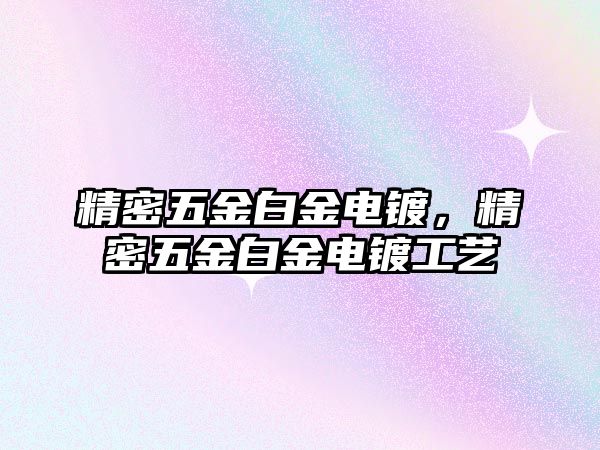 精密五金白金電鍍，精密五金白金電鍍工藝