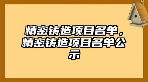 精密鑄造項目名單，精密鑄造項目名單公示