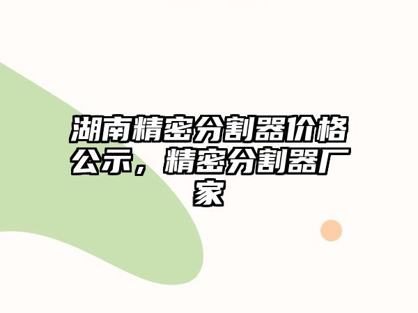 湖南精密分割器價(jià)格公示，精密分割器廠家