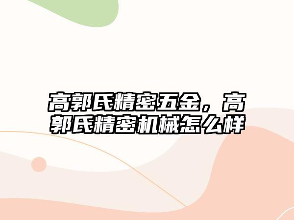 高郭氏精密五金，高郭氏精密機械怎么樣