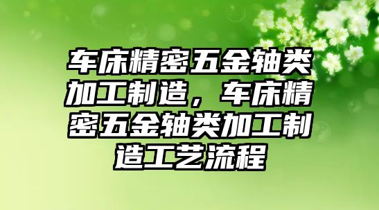 車床精密五金軸類加工制造，車床精密五金軸類加工制造工藝流程