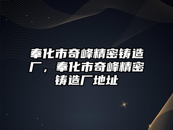 奉化市奇峰精密鑄造廠，奉化市奇峰精密鑄造廠地址