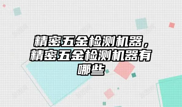 精密五金檢測機(jī)器，精密五金檢測機(jī)器有哪些