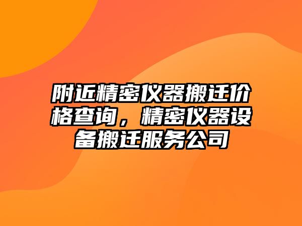 附近精密儀器搬遷價格查詢，精密儀器設(shè)備搬遷服務(wù)公司