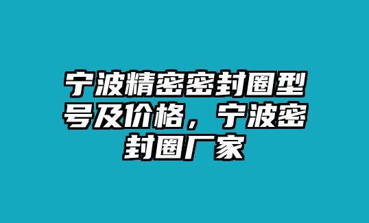 寧波精密密封圈型號(hào)及價(jià)格，寧波密封圈廠家