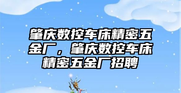 肇慶數(shù)控車床精密五金廠，肇慶數(shù)控車床精密五金廠招聘