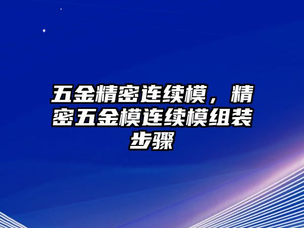 五金精密連續(xù)模，精密五金模連續(xù)模組裝步驟