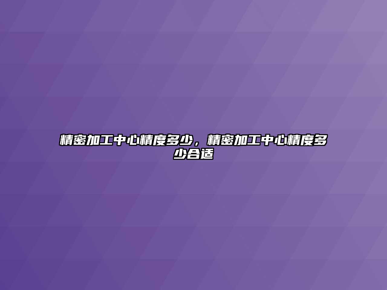 精密加工中心精度多少，精密加工中心精度多少合適