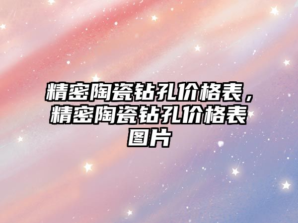 精密陶瓷鉆孔價格表，精密陶瓷鉆孔價格表圖片