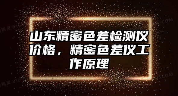 山東精密色差檢測儀價格，精密色差儀工作原理