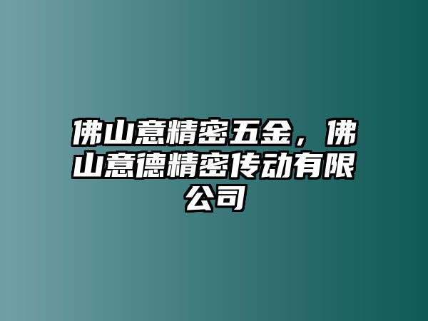 佛山意精密五金，佛山意德精密傳動(dòng)有限公司