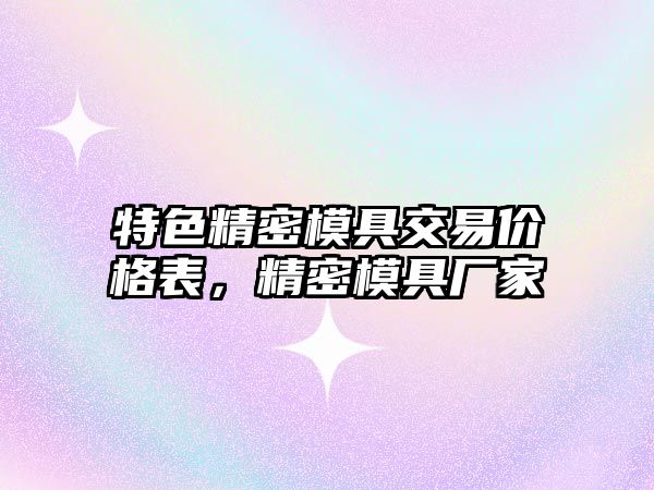 特色精密模具交易價格表，精密模具廠家