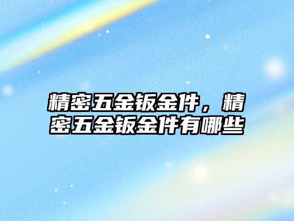 精密五金鈑金件，精密五金鈑金件有哪些